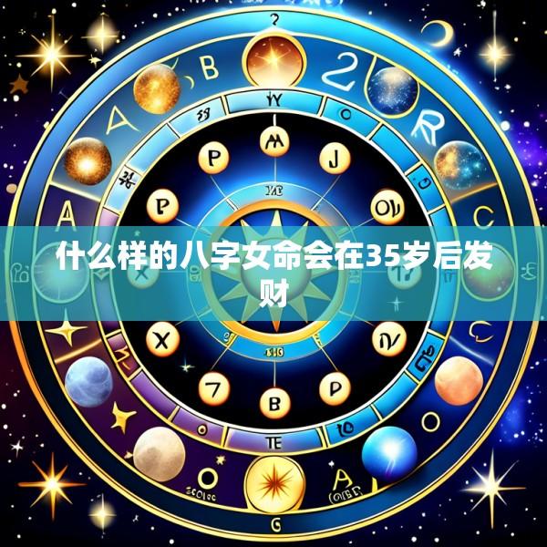 什么样的八字女命会在35岁后发财