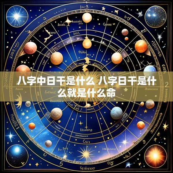 八字中日干是什么 八字日干是什么就是什么命