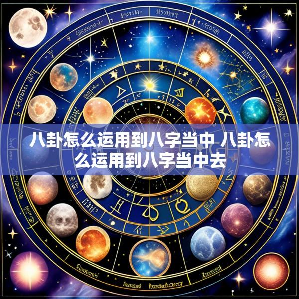 八卦怎么运用到八字当中 八卦怎么运用到八字当中去