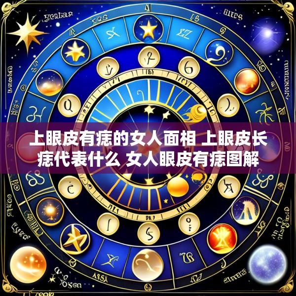上眼皮有痣的女人面相 上眼皮长痣代表什么 女人眼皮有痣图解
