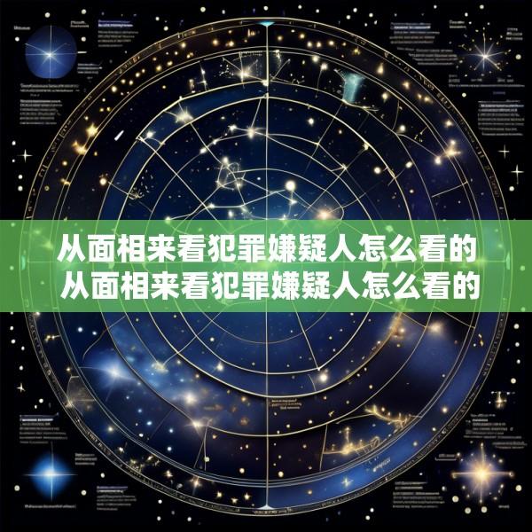 从面相来看犯罪嫌疑人怎么看的 从面相来看犯罪嫌疑人怎么看的出来