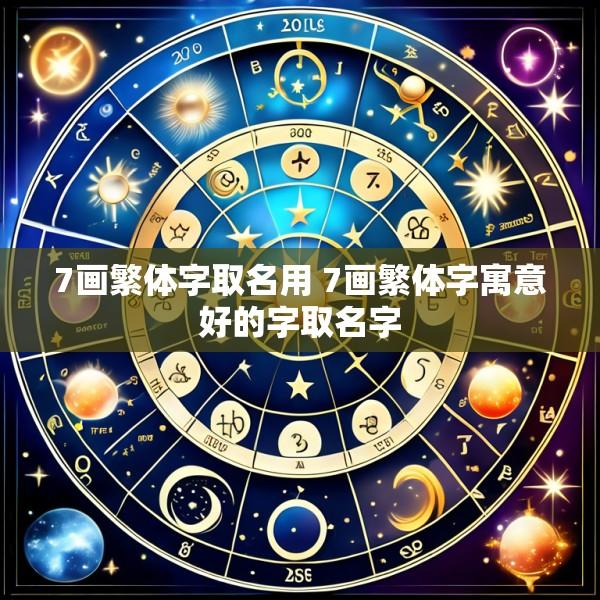 7画繁体字取名用 7画繁体字寓意好的字取名字