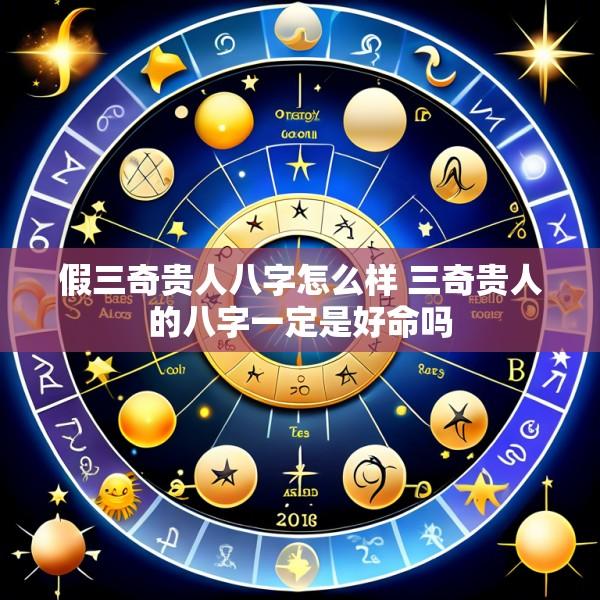 假三奇贵人八字怎么样 三奇贵人的八字一定是好命吗