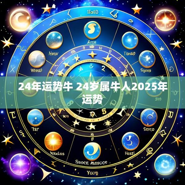 24年运势牛 24岁属牛人2025年运势