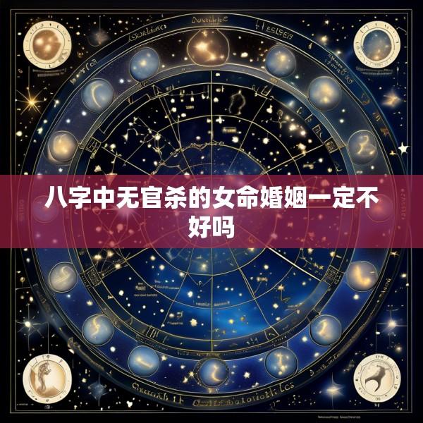 八字中无官杀的女命婚姻一定不好吗