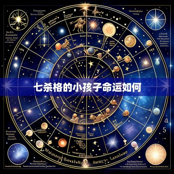 七杀格的小孩子命运如何