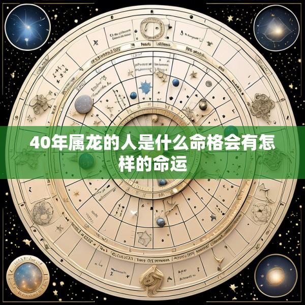 40年属龙的人是什么命格会有怎样的命运