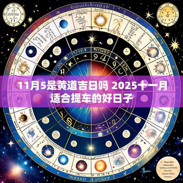 11月5是黄道吉日吗 2025十一月适合提车的好日子