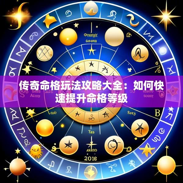 传奇命格玩法攻略大全：如何快速提升命格等级