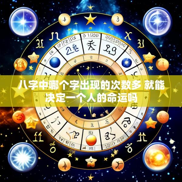 八字中哪个字出现的次数多 就能决定一个人的命运吗
