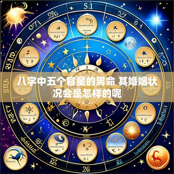 八字中五个官星的男命 其婚姻状况会是怎样的呢