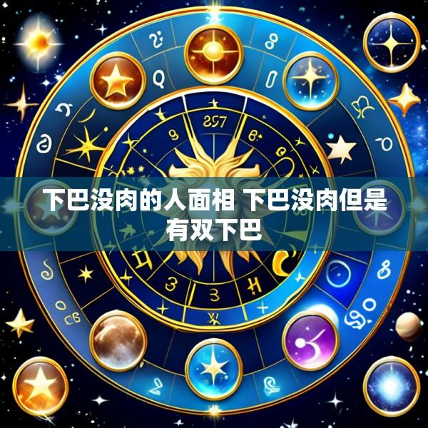 下巴没肉的人面相 下巴没肉但是有双下巴