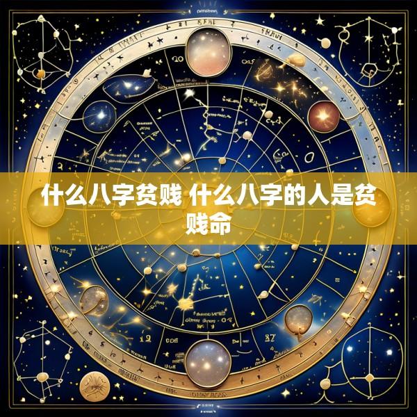 什么八字贫贱 什么八字的人是贫贱命