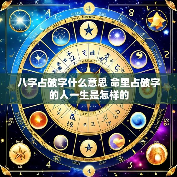 八字占破字什么意思 命里占破字的人一生是怎样的