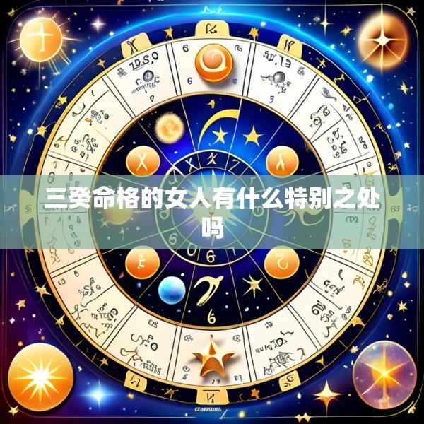 三癸命格的女人有什么特别之处吗