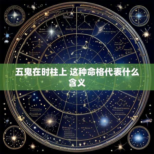 五鬼在时柱上 这种命格代表什么含义