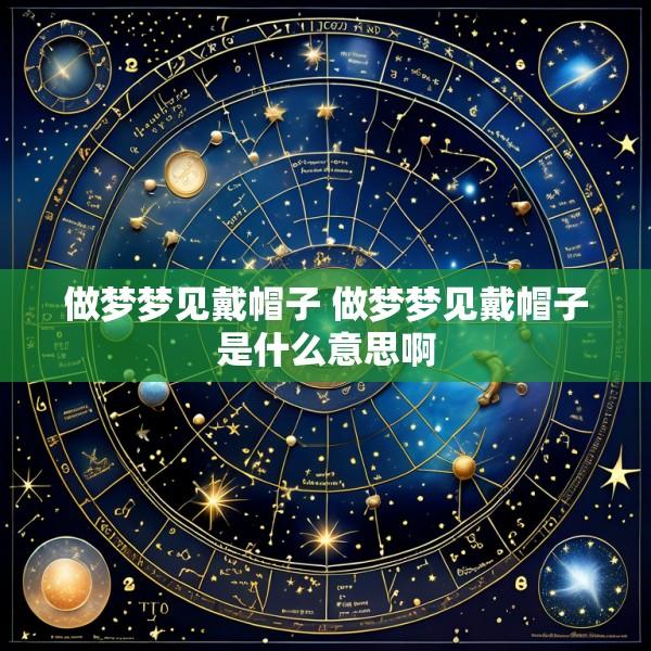 做梦梦见戴帽子 做梦梦见戴帽子是什么意思啊