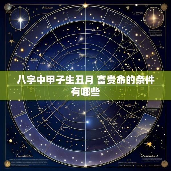 八字中甲子生丑月 富贵命的条件有哪些