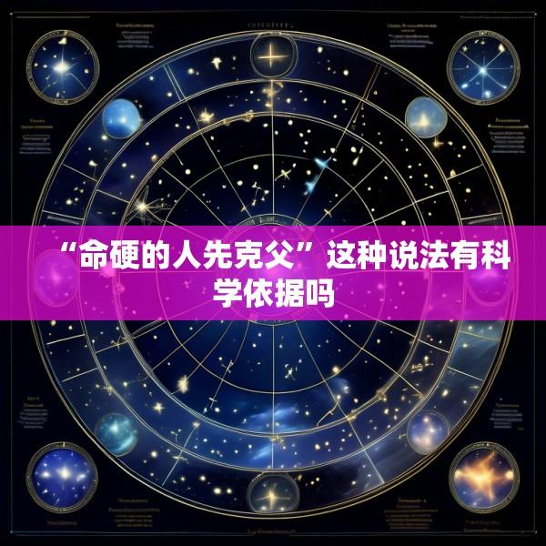 “命硬的人先克父”这种说法有科学依据吗