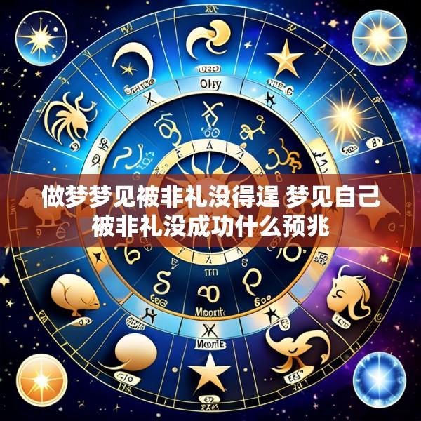 做梦梦见被非礼没得逞 梦见自己被非礼没成功什么预兆