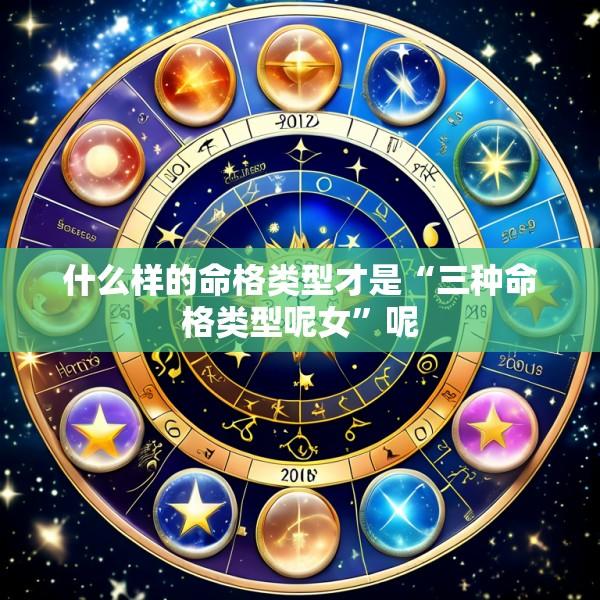 什么样的命格类型才是“三种命格类型呢女”呢