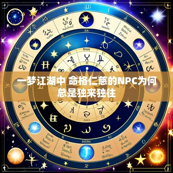 一梦江湖中 命格仁慈的NPC为何总是独来独往