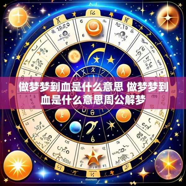 做梦梦到血是什么意思 做梦梦到血是什么意思周公解梦