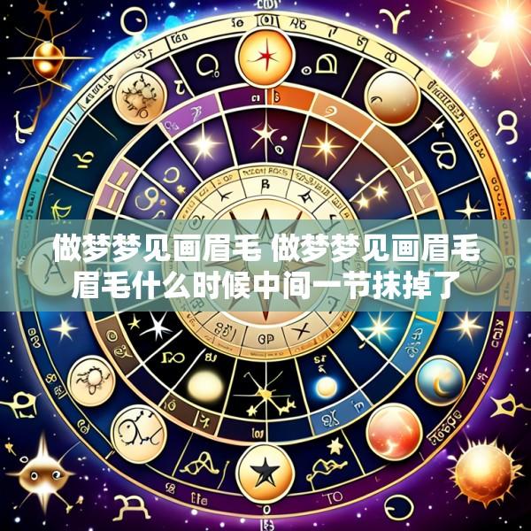 做梦梦见画眉毛 做梦梦见画眉毛眉毛什么时候中间一节抹掉了
