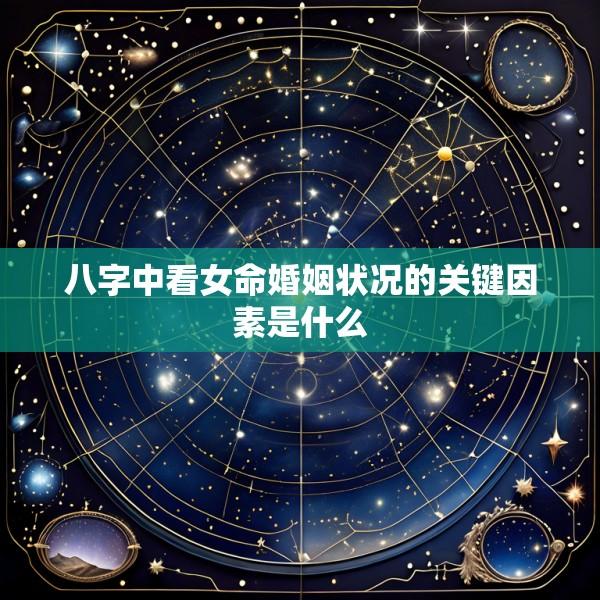 八字中看女命婚姻状况的关键因素是什么
