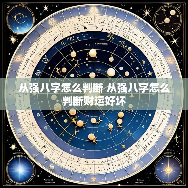从强八字怎么判断 从强八字怎么判断财运好坏