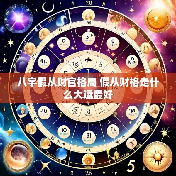 八字假从财官格局 假从财格走什么大运最好