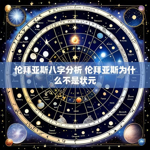 伦拜亚斯八字分析 伦拜亚斯为什么不是状元