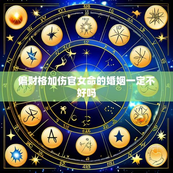 偏财格加伤官女命的婚姻一定不好吗