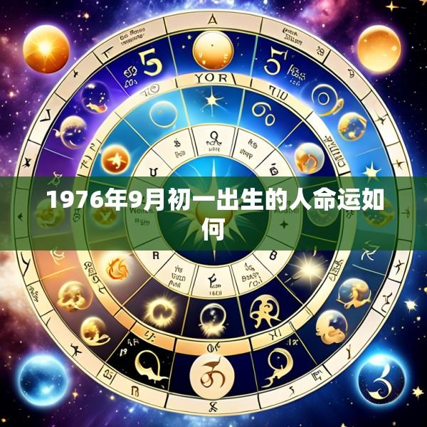 1976年9月初一出生的人命运如何