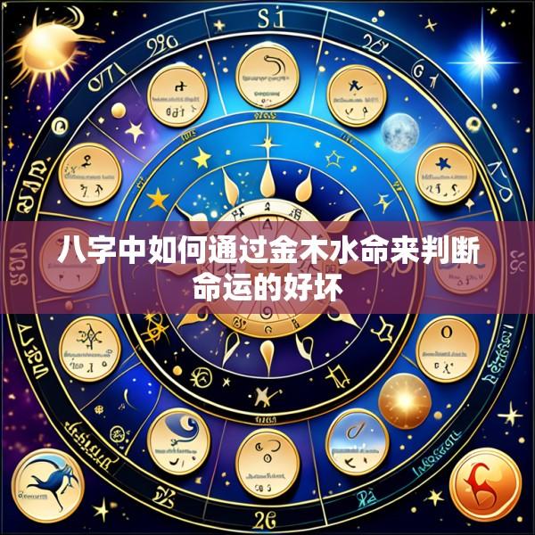 八字中如何通过金木水命来判断命运的好坏
