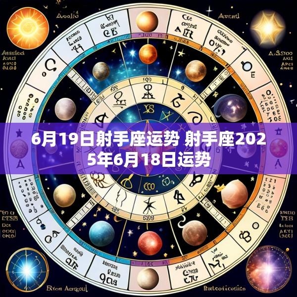 6月19日射手座运势 射手座2025年6月18日运势