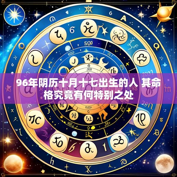 96年阴历十月十七出生的人 其命格究竟有何特别之处