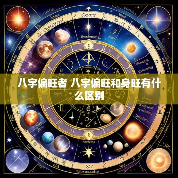 八字偏旺者 八字偏旺和身旺有什么区别