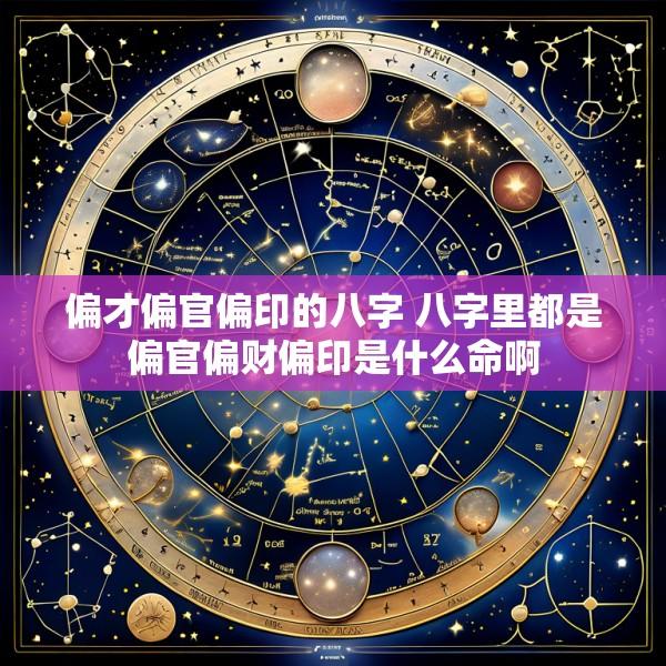 偏才偏官偏印的八字 八字里都是偏官偏财偏印是什么命啊