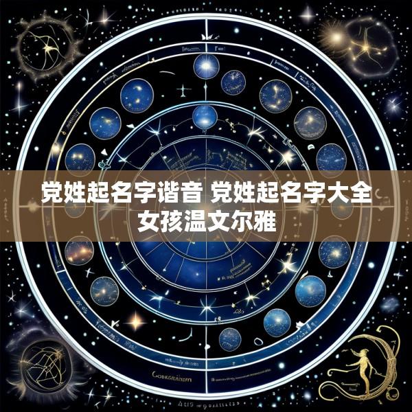 党姓起名字谐音 党姓起名字大全女孩温文尔雅
