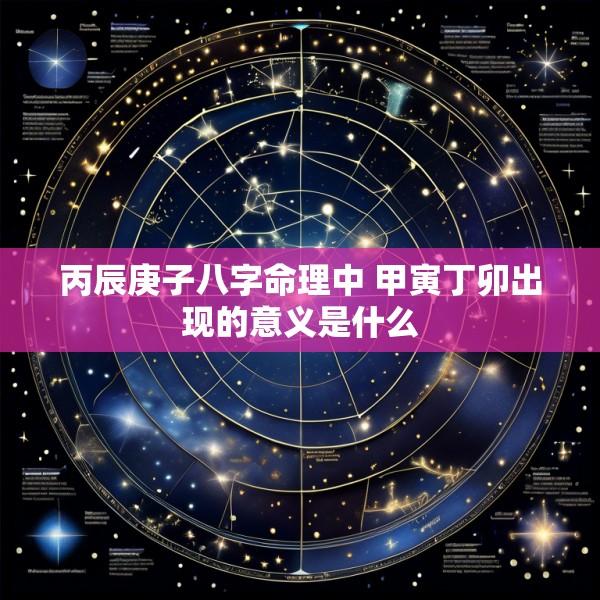丙辰庚子八字命理中 甲寅丁卯出现的意义是什么