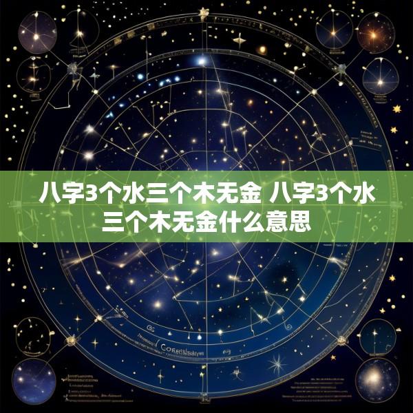 八字3个水三个木无金 八字3个水三个木无金什么意思