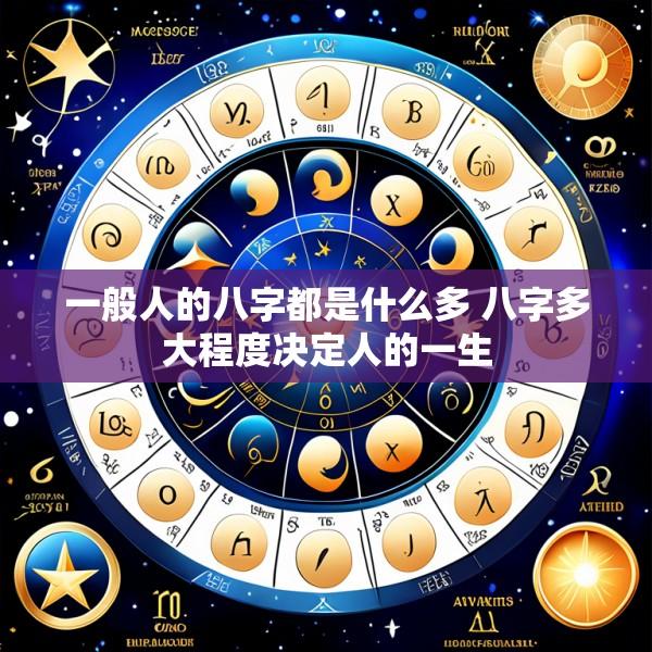 一般人的八字都是什么多 八字多大程度决定人的一生