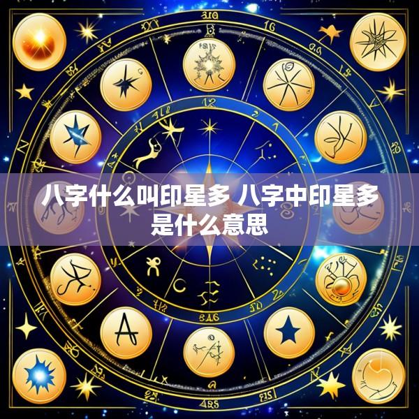 八字什么叫印星多 八字中印星多是什么意思