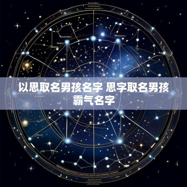 以思取名男孩名字 思字取名男孩霸气名字
