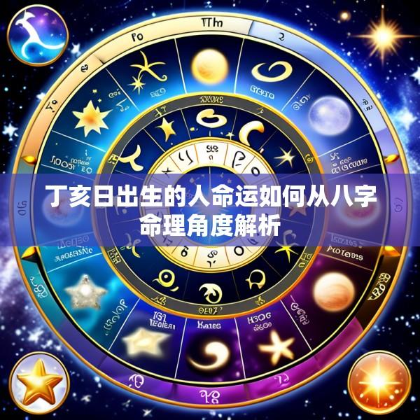 丁亥日出生的人命运如何从八字命理角度解析
