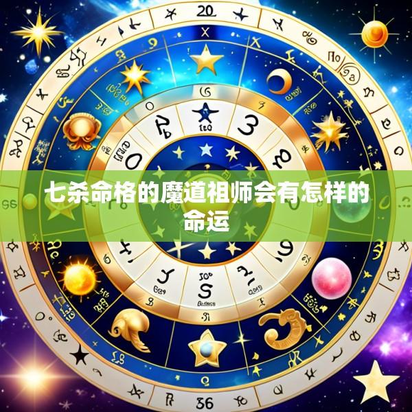 七杀命格的魔道祖师会有怎样的命运