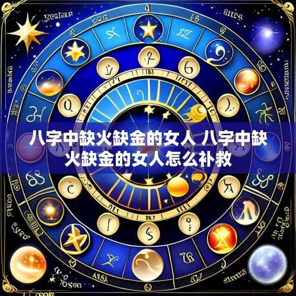 八字中缺火缺金的女人 八字中缺火缺金的女人怎么补救
