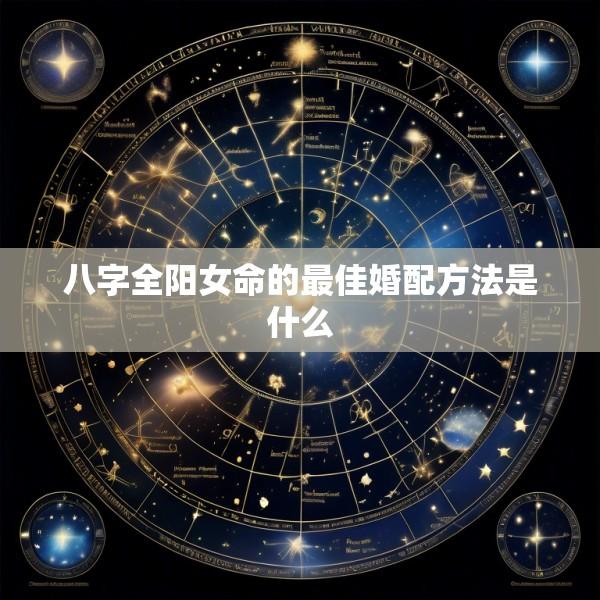 八字全阳女命的最佳婚配方法是什么