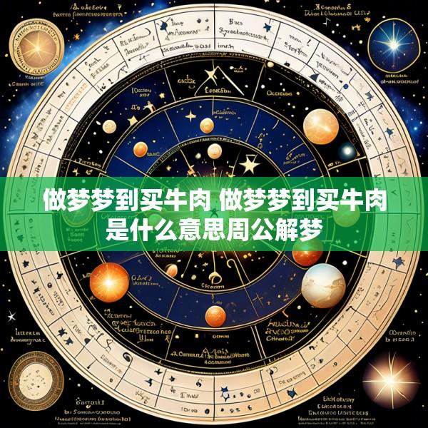 做梦梦到买牛肉 做梦梦到买牛肉是什么意思周公解梦